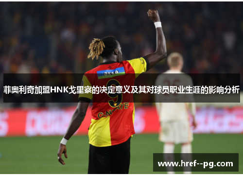 菲奥利奇加盟HNK戈里察的决定意义及其对球员职业生涯的影响分析