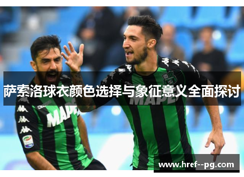 萨索洛球衣颜色选择与象征意义全面探讨