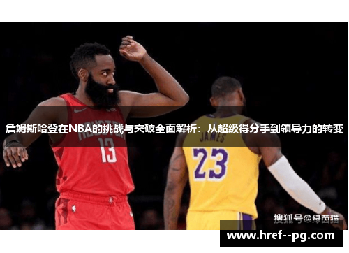 詹姆斯哈登在NBA的挑战与突破全面解析：从超级得分手到领导力的转变