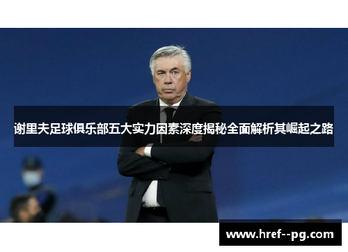 谢里夫足球俱乐部五大实力因素深度揭秘全面解析其崛起之路