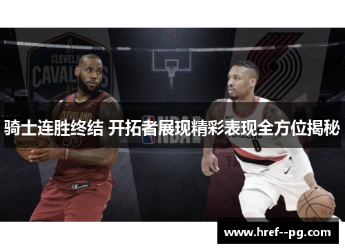 骑士连胜终结 开拓者展现精彩表现全方位揭秘 骑士连胜终结 开拓者展现精彩表现全方位揭秘