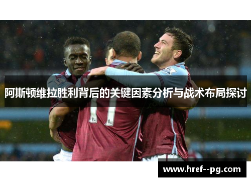 阿斯顿维拉胜利背后的关键因素分析与战术布局探讨