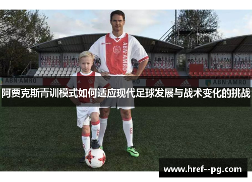 阿贾克斯青训模式如何适应现代足球发展与战术变化的挑战
