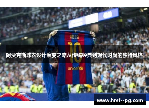 阿贾克斯球衣设计演变之路从传统经典到现代时尚的独特风格