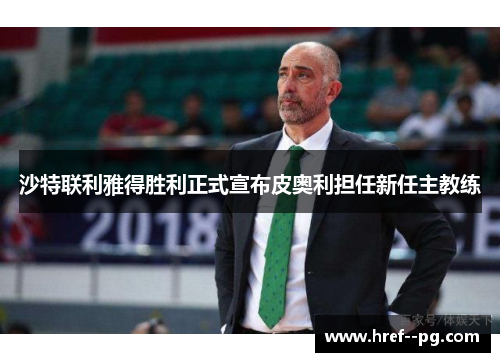 沙特联利雅得胜利正式宣布皮奥利担任新任主教练