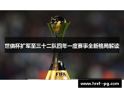 世俱杯扩军至三十二队四年一度赛事全新格局解读 世俱杯扩军至三十二队四年一度赛事全新格局解读