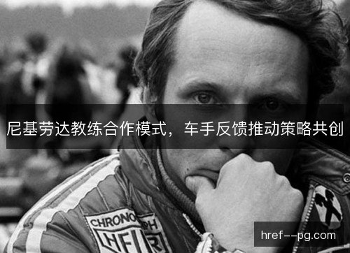 尼基劳达教练合作模式，车手反馈推动策略共创